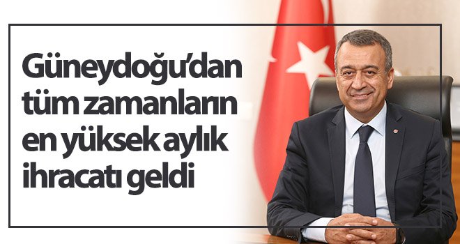 Güneydoğu’dan tüm zamanların en yüksek aylık ihracatı geldi