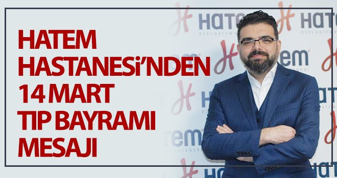 Hatem Hastanesi’nden 14 Mart tıp bayramı mesajı