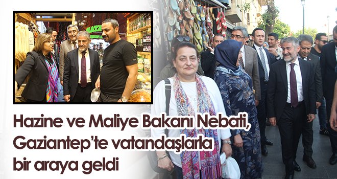 Hazine ve Maliye Bakanı Nebati, Gaziantep’te vatandaşlarla bir araya geldi