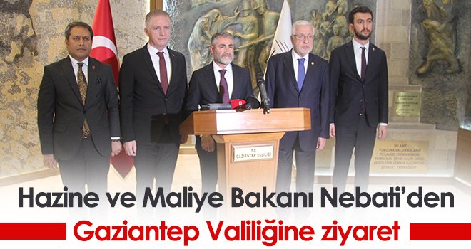 Hazine ve Maliye Bakanı Nebati’den Gaziantep Valiliğine ziyaret