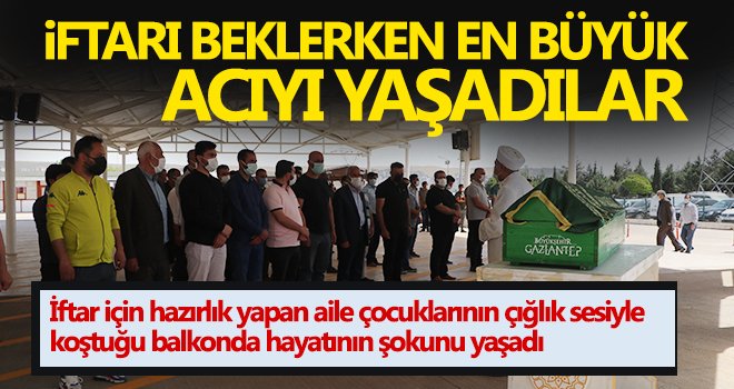 İftarı beklerken en büyük acıyı yaşadılar