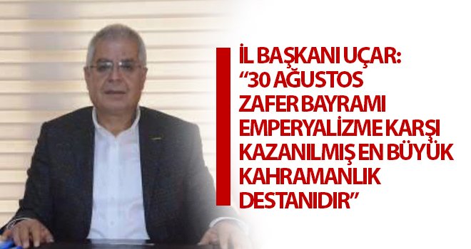 İl Başkanı Uçar’dan 30 Ağustos mesajı