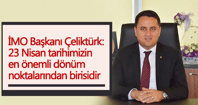 İMO Başkanı Çeliktürk’ten 23 Nisan kutlama mesajı