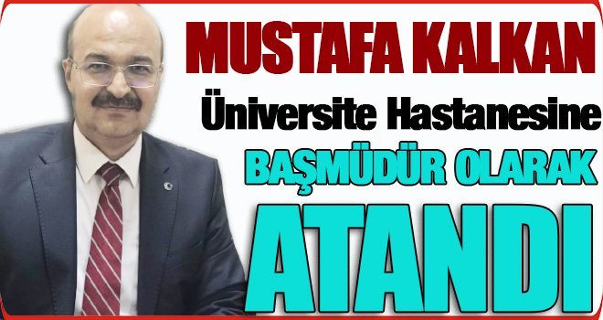 "Kalkan" Üniversite Hastanesine başmüdür olarak atandı