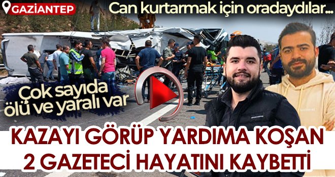 Kazayı görüp yardıma koşan 2 gazeteci hayatını kaybetti