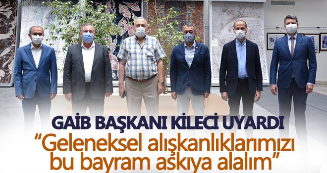 Kileci: Geleneksel alışkanlıklarımızı bu bayram askıya alalım