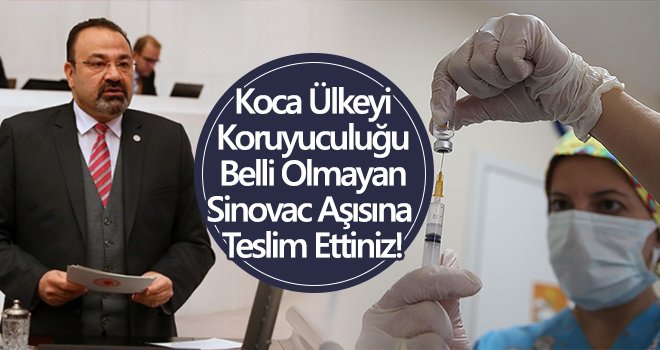 Koca Ülkeyi Koruyuculuğu Belli Olmayan Sinovac Aşısına Teslim Ettiniz!