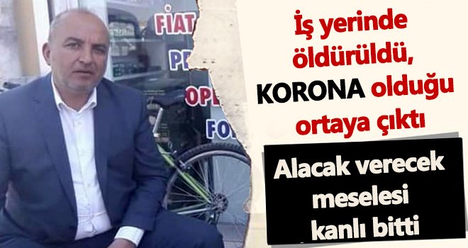 Korkunç cinayet! Ölen iş adamının korona virüs testi pozitif çıktı