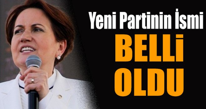 Meral Akşener'in partisinin ismi belli oldu...