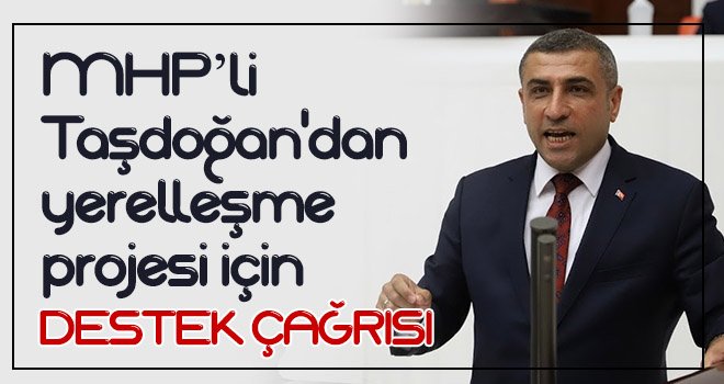 MHP’li Taşdoğan'dan yerelleşme projesi için destek çağrısı