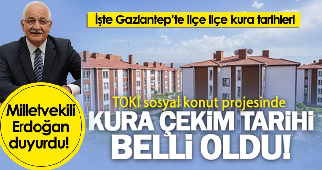 Milletvekili Erdoğan duyurdu! TOKİ Sosyal Konutlar Gaziantep kura tarihleri belli oldu