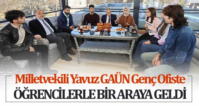 Milletvekili Yavuz GAÜN Genç Ofiste öğrencilerle bir araya geldi