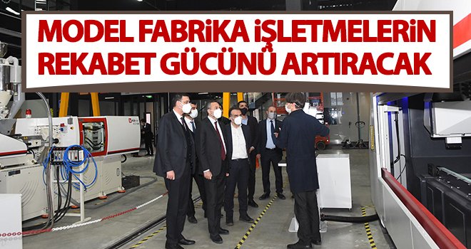 Model fabrika işletmelerin rekabet gücünü artıracak