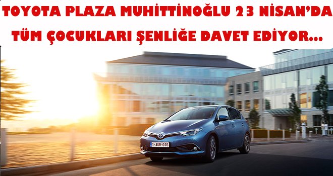 Muhittinoğlu'ndan Toyota çocuk şenliği ve test sürüş günleri