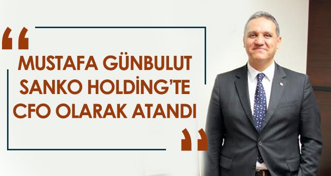 Mustafa Günbulut SANKO Holding’te CFO olarak atandı