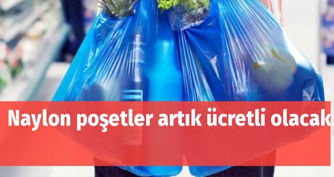 Naylon poşetler artık paralı oluyor işte tarihi