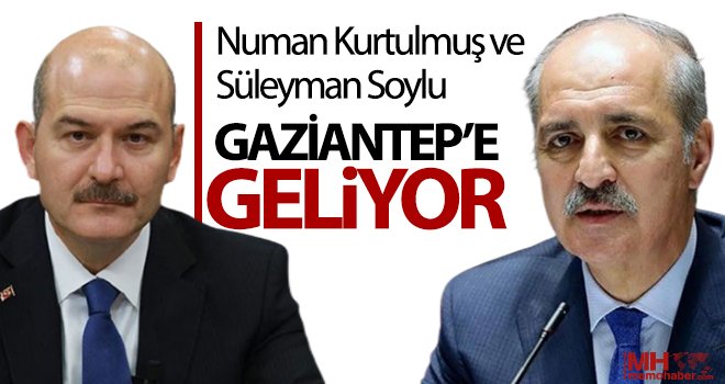 Numan Kurtulmuş ve Süleyman Soylu Gaziantep’e geliyor