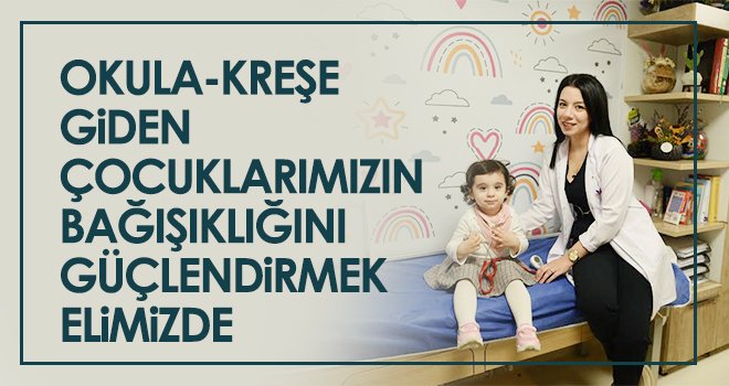 Okula- kreşe giden çocuklarımızın bağışıklığını güçlendirmek elimizde