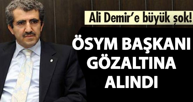 ÖSYM Başkanı Ali Demir'e FETÖ'den gözaltı kararı