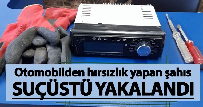 Otomobilden hırsızlık yapan şahıs suçüstü yakalandı