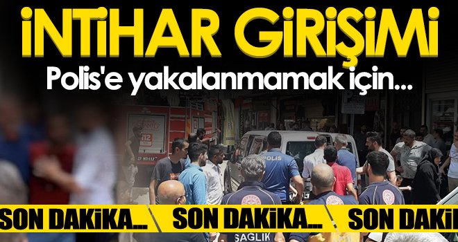 Polis'e yakalanmamak için intihar etmek istedi 