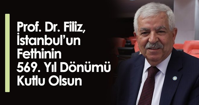 Prof. Dr. Filiz, İstanbul’un Fethinin 569. Yıl Dönümü Kutlu Olsun