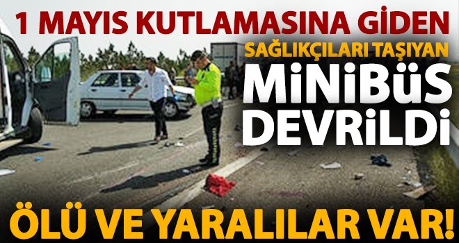 Sağlık çalışanlarını taşıyan minibüs devrildi: 5 Ölü ve 15 yaralı