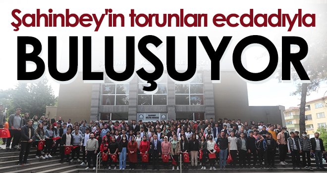 Şahinbey'in torunları ecdadıyla buluşuyor