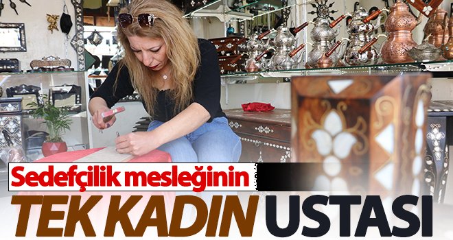 Sedefçilik mesleğinin tek kadın ustası