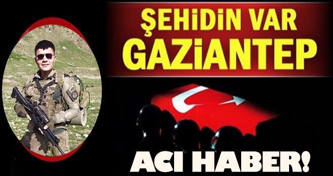 Şehit ateşi Gaziantep'e düştü...