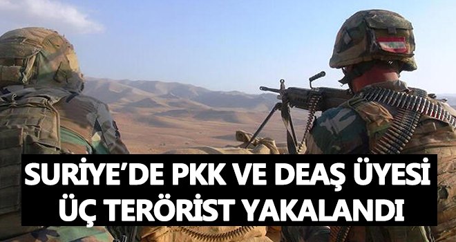 Suriye’de PKK ve DEAŞ üyesi üç terörist yakalandı