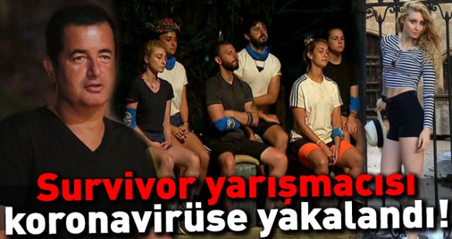 Survivor yarışmacısı Koronavirüs'e yakalandı