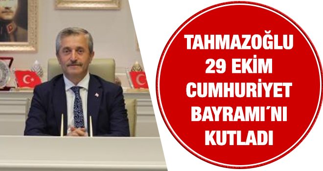 Tahmazoğlu, Cumhuriyet Bayramı’ı kutladı