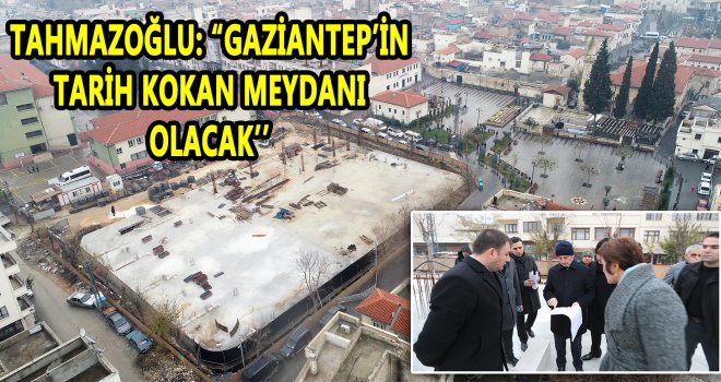 Tahmazoğlu, Şıh Meydanı'nı ekibiyle birlikte inceledi.