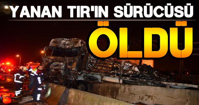 TIR sürücüsü yanarak can verdi!..