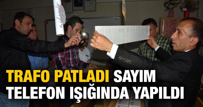 Trafo patladı sayım telefon ışığında yapıldı