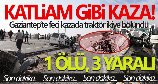 Traktörün ikiye bölündüğü feci kazada 1 kişi ölürken, 3 kişide yaralandı