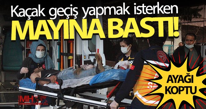 Türkiye'ye kaçak geçiş yapmak isteyen genç mayına bastı