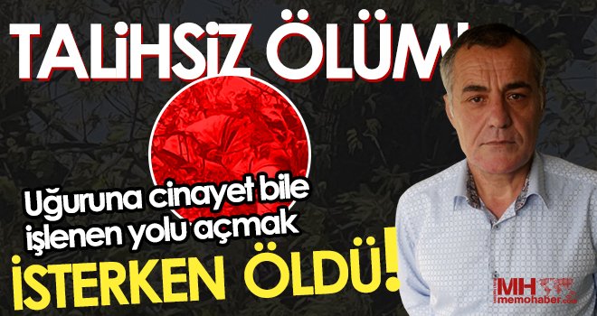 Uğuruna cinayet bile işlenen yolu açmak isterken öldü