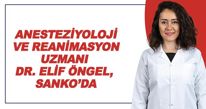 Uzman Dr. Öngel, SANKO'da göreve başladı