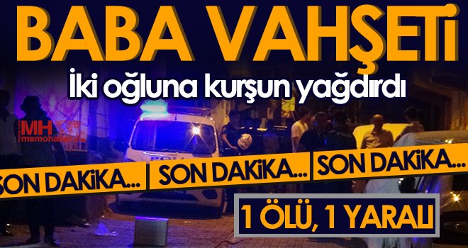 Vahşet! İki oğluna kurşun yağdırdı: 1 ölü, 1 yaralı