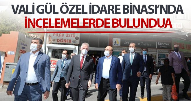 Vali Gül Özel İdare Binası’nda incelemelerde bulundu