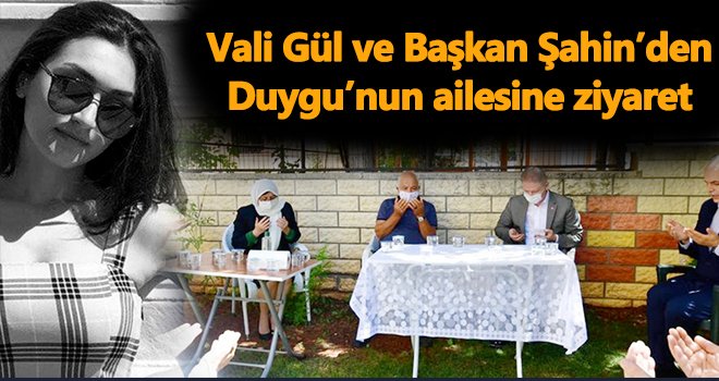 Vali Gül ve Başkan Şahin’den Duygu’nun ailesine ziyaret