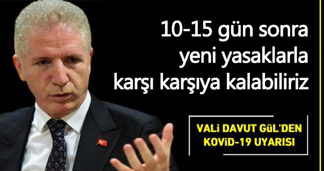 Vali Gül'den Kovid-19 uyarısı: 10-15 gün sonra...