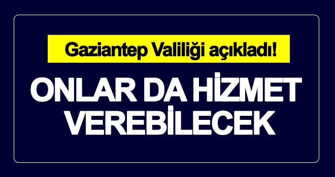 Valilik açıkladı! Onlar da hizmet verebilecek