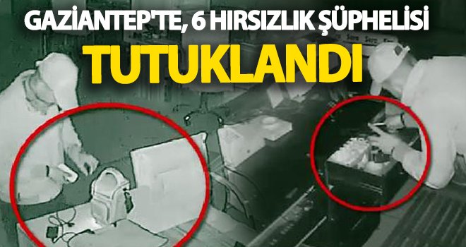 Yakalanan 6 hırsızlık şüphelisi tutuklandı!