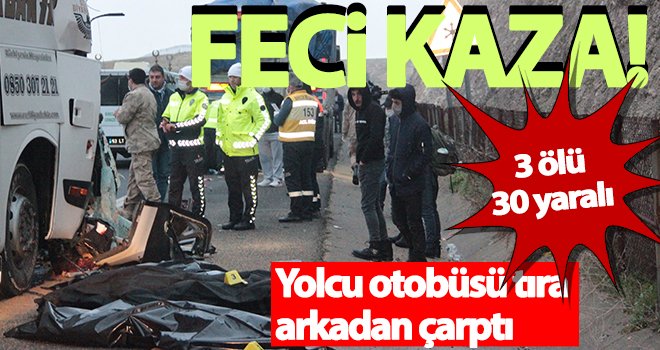 Yolcu otobüsü tıra arkadan çarptı: 3 ölü, 30 yaralı