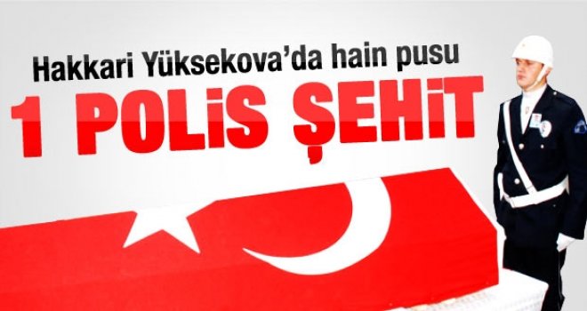 Yüksekova'da Polis Silahlı Saldırıda Şehit Oldu